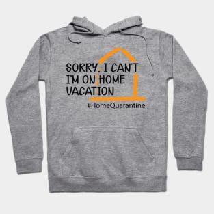 Home Quarantine - Sorry, I can't I'm on home vacation Hoodie